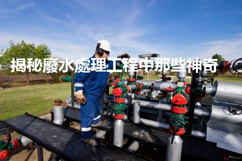 揭秘廢水處理工程中那些神奇的設(shè)備？